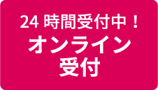 24時間受付中！オンライン受付