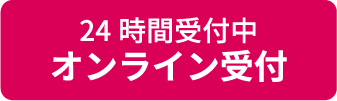 24時間受付中！オンライン受付